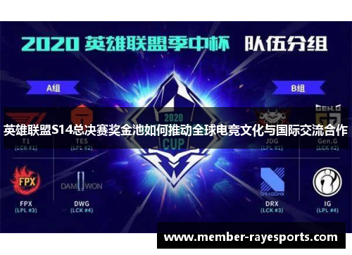 英雄联盟S14总决赛奖金池如何推动全球电竞文化与国际交流合作 英雄联盟S14总决赛奖金池如何推动全球电竞文化与国际交流合作