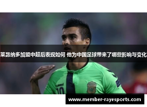 莱昂纳多加盟中超后表现如何 他为中国足球带来了哪些影响与变化 莱昂纳多加盟中超后表现如何 他为中国足球带来了哪些影响与变化