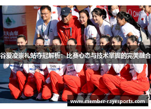 谷爱凌崇礼站夺冠解析:比赛心态与技术掌握的完美融合 谷爱凌崇礼站夺冠解析:比赛心态与技术掌握的完美融合
