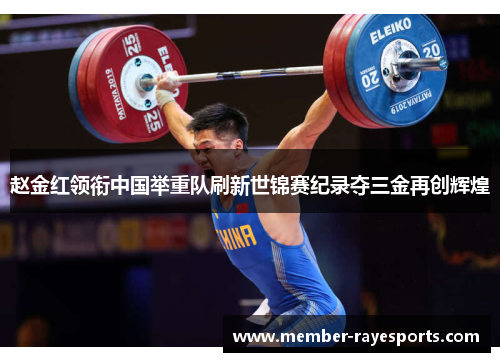 赵金红领衔中国举重队刷新世锦赛纪录夺三金再创辉煌 赵金红领衔中国举重队刷新世锦赛纪录夺三金再创辉煌