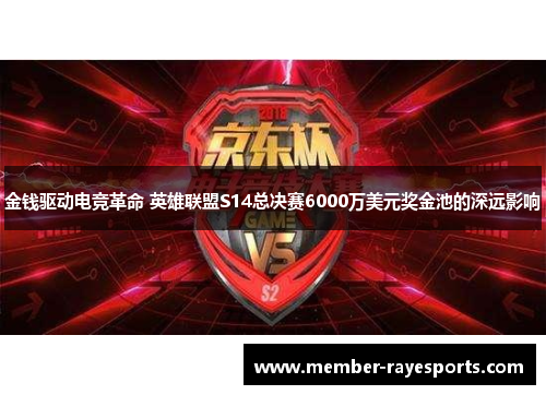 金钱驱动电竞革命 英雄联盟S14总决赛6000万美元奖金池的深远影响 金钱驱动电竞革命 英雄联盟S14总决赛6000万美元奖金池的深远影响