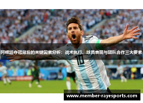 阿根廷夺冠背后的关键因素分析:战术执行、球员表现与团队合作三大要素 阿根廷夺冠背后的关键因素分析:战术执行、球员表现与团队合作三大要素