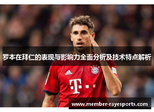 罗本在拜仁的表现与影响力全面分析及技术特点解析 罗本在拜仁的表现与影响力全面分析及技术特点解析