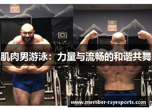 肌肉男游泳:力量与流畅的和谐共舞 肌肉男游泳:力量与流畅的和谐共舞
