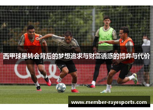 西甲球星转会背后的梦想追求与财富诱惑的博弈与代价 西甲球星转会背后的梦想追求与财富诱惑的博弈与代价