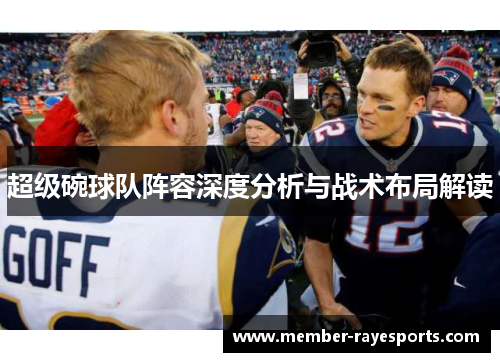 超级碗球队阵容深度分析与战术布局解读 超级碗球队阵容深度分析与战术布局解读