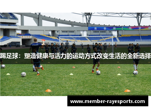 踢足球：塑造健康与活力的运动方式改变生活的全新选择