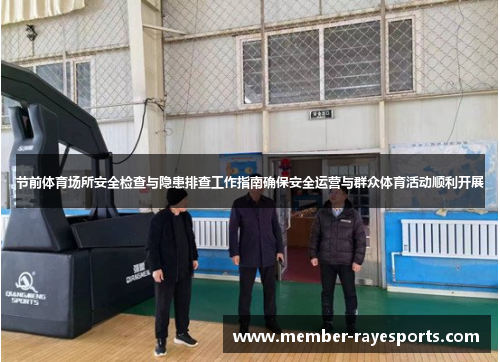 节前体育场所安全检查与隐患排查工作指南确保安全运营与群众体育活动顺利开展