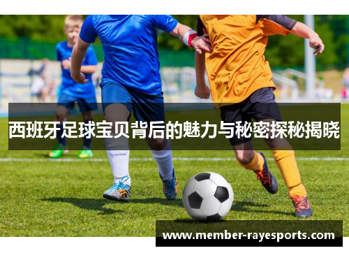 西班牙足球宝贝背后的魅力与秘密探秘揭晓