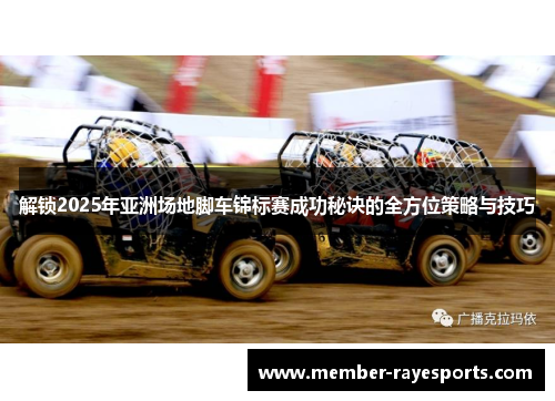 解锁2025年亚洲场地脚车锦标赛成功秘诀的全方位策略与技巧