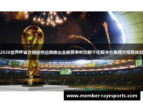 2026世界杯官方指定供应商推出全新赛事餐饮数字化解决方案提升观赛体验