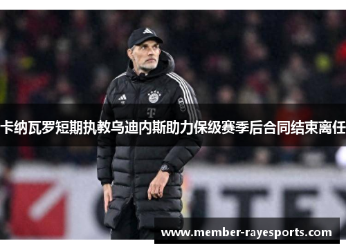 卡纳瓦罗短期执教乌迪内斯助力保级赛季后合同结束离任