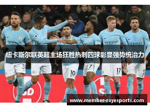 纽卡斯尔联英超主场狂胜热刺四球彰显强势统治力