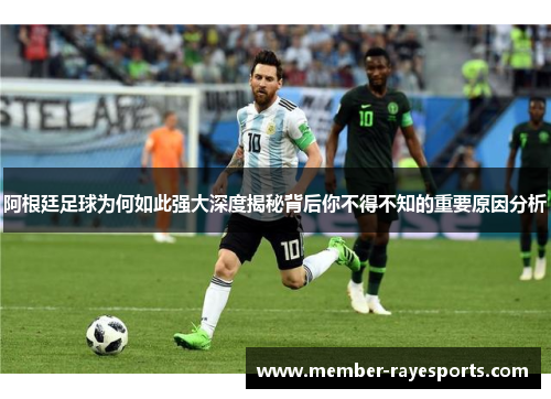 阿根廷足球为何如此强大深度揭秘背后你不得不知的重要原因分析